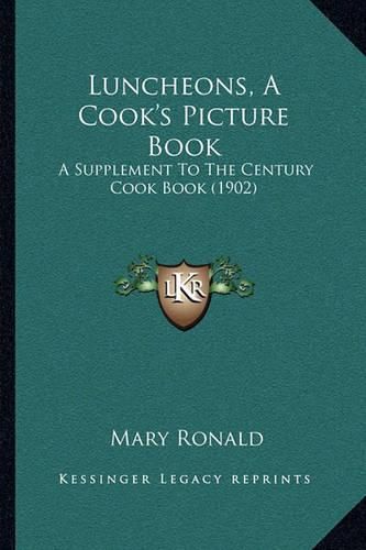Cover image for Luncheons, a Cook's Picture Book: A Supplement to the Century Cook Book (1902)
