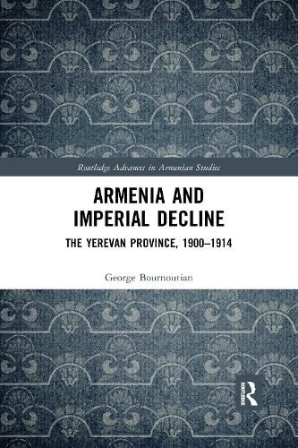 Cover image for Armenia and Imperial Decline: The Yerevan Province, 1900-1914