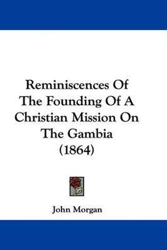 Cover image for Reminiscences Of The Founding Of A Christian Mission On The Gambia (1864)