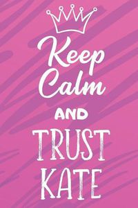 Cover image for Keep Calm And Trust Kate: Funny Loving Friendship Appreciation Journal and Notebook for Friends Family Coworkers. Lined Paper Note Book.