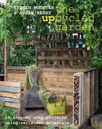 Cover image for Upcycled Garden, The - 25 Step-by-step projects us ing reclaimed materials