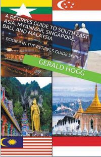 Cover image for A Retirees Guide to Southeast Asia, Myanmar, Singapore, Bali and Malaysia