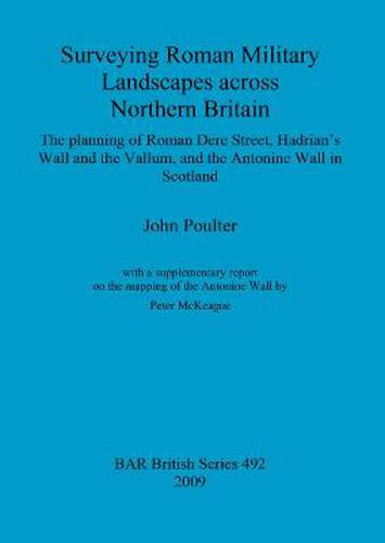 Cover image for Surveying Roman military landscapes across northern Britain: The planning of Roman Dere street, Hadrian's Wall and the Vallum, and the Antonine Wall: The planning of Roman Dere Street, Hadrian's Wall and the Vallum, and the Antonine Wall in Scotland