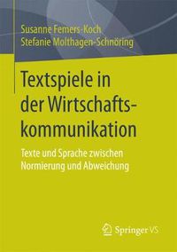 Cover image for Textspiele in der Wirtschaftskommunikation: Texte und Sprache zwischen Normierung und Abweichung