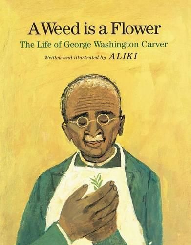 Cover image for A Weed Is a Flower: The Life of George Washington Carver