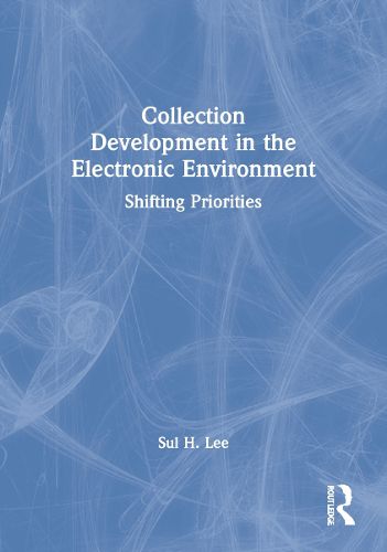 Cover image for Collection Development in the Electronic Environment: Shifting Priorities