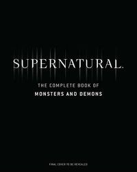 Cover image for Supernatural: The Complete Book of Monsters and Demons