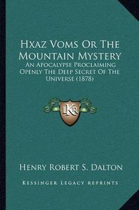 Cover image for Hxaz Voms or the Mountain Mystery: An Apocalypse Proclaiming Openly the Deep Secret of the Universe (1878)