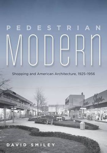 Cover image for Pedestrian Modern: Shopping and American Architecture, 1925-1956