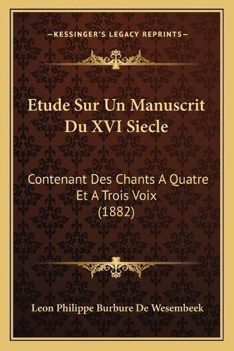 Etude Sur Un Manuscrit Du XVI Siecle: Contenant Des Chants a Quatre Et a Trois Voix (1882)