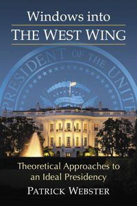 Cover image for Windows into The West Wing: Theoretical Approaches to an Ideal Presidency