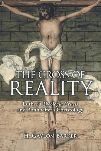 Cover image for The Cross of Reality: Luther's Theologia Crucis and Bonhoeffer's Christology