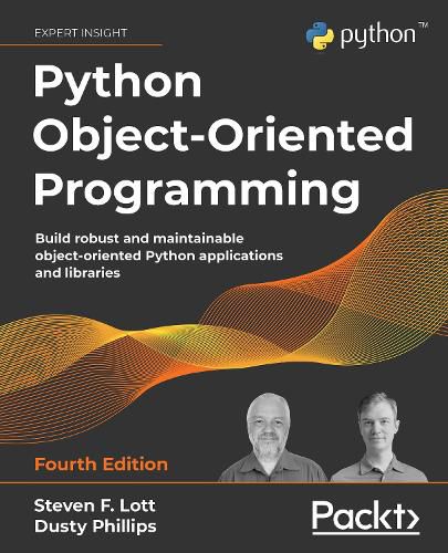 Python Object-Oriented Programming: Build robust and maintainable object-oriented Python applications and libraries, 4th Edition