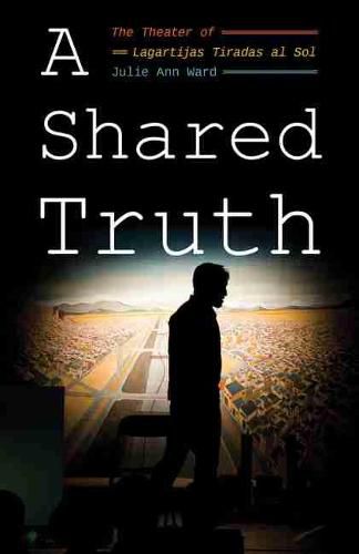 Cover image for Shared Truth, A: The Theater of Lagartijas Tiradas al Sol