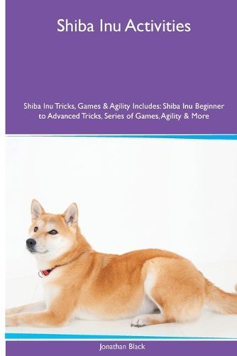 Cover image for Shiba Inu Activities Shiba Inu Tricks, Games & Agility. Includes