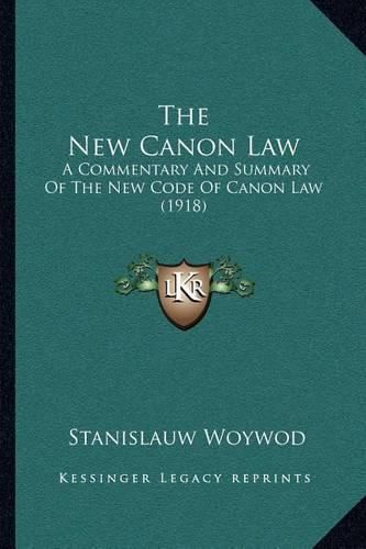 Cover image for The New Canon Law: A Commentary and Summary of the New Code of Canon Law (1918)