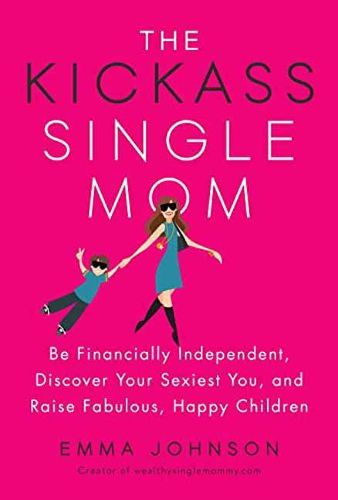 Cover image for Kickass Single Mom: Create Financial Freedom, Live Life on Your Own Terms, Enjoy a Rich Dating Life--All While Raising Happy and Fabulous Kids