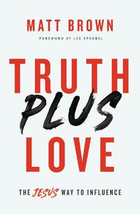 Cover image for Truth Plus Love: The Jesus Way to Influence