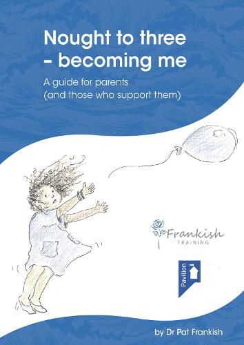 Cover image for Nought to three - becoming me: A guide for parents (and those who support them)