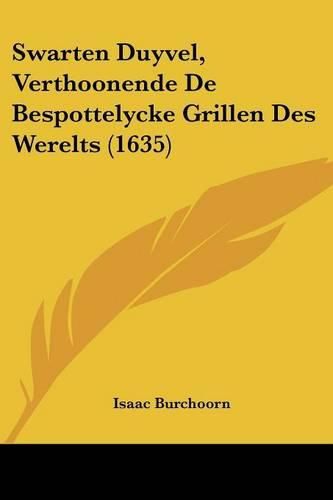 Cover image for Swarten Duyvel, Verthoonende de Bespottelycke Grillen Des Werelts (1635)