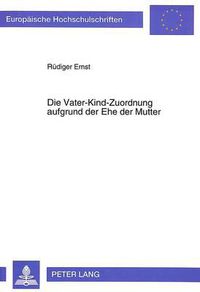 Cover image for Die Vater-Kind-Zuordnung Aufgrund Der Ehe Der Mutter: Eine Vergleichende Darstellung Des Deutschen Und Franzoesischen Rechts