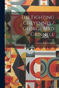 Cover image for The Fighting Cheyennes / George Bird Grinnell