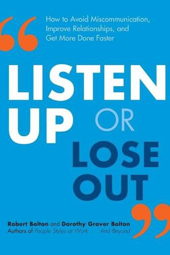 Listen Up or Lose Out: How to Avoid Miscommunication, Improve Relationships, and Get More Done Faster