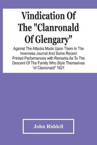 Cover image for Vindication Of The Clanronald Of Glengary Against The Attacks Made Upon Them In The Inverness Journal And Some Recent Printed Performances: With Remarks As To The Descent Of The Family Who Style Themselves Of Clanronald 1821