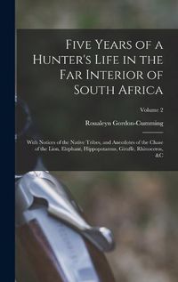 Cover image for Five Years of a Hunter's Life in the Far Interior of South Africa