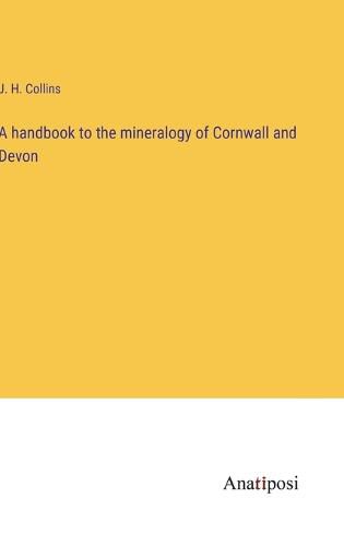 Cover image for A handbook to the mineralogy of Cornwall and Devon