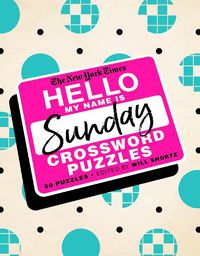 Cover image for The New York Times Hello, My Name Is Sunday: 50 Sunday Crossword Puzzles