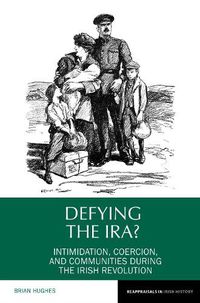 Cover image for Defying the IRA?: Intimidation, coercion, and communities during the Irish Revolution