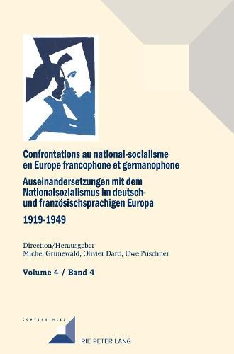 Confrontations Au National-Socialisme Dans l'Europe Francophone Et Germanophone (1919-1949) / Auseinandersetzungen Mit Dem Nationalsozialismus Im Deutsch- Und Franzoesischsprachigen Europa (1919-1949)