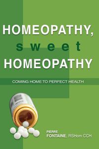 Cover image for Homeopathy, Sweet Homeopathy: Coming home to perfect health