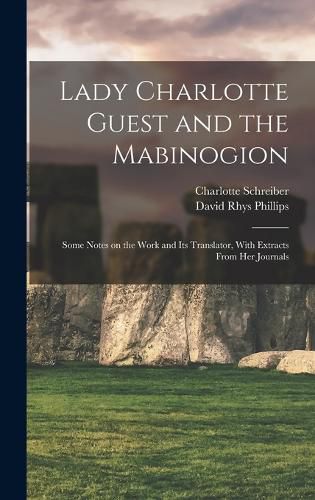 Cover image for Lady Charlotte Guest and the Mabinogion; Some Notes on the Work and its Translator, With Extracts From her Journals