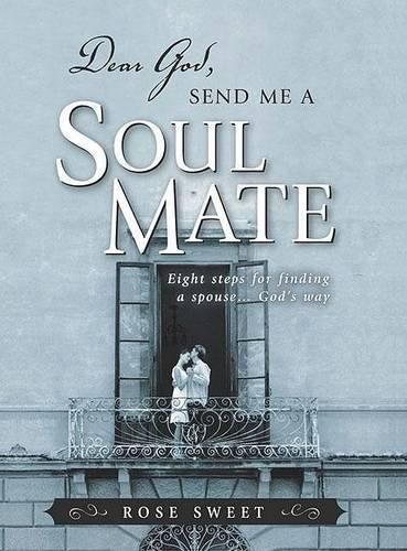 Cover image for Dear God, Send Me a Soul Mate: Eight Steps for Finding a Spouse...God's Way