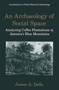 Cover image for An Archaeology of Social Space: Analyzing Coffee Plantations in Jamaica's Blue Mountains