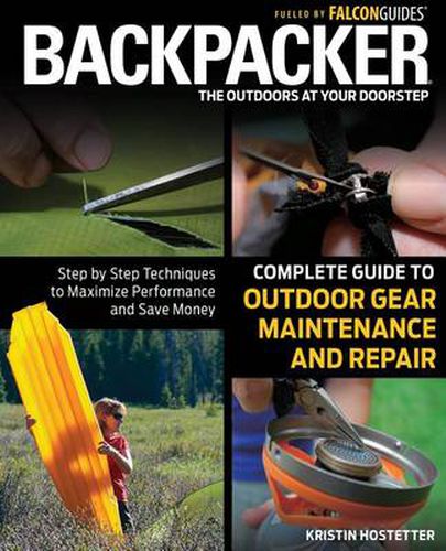 Cover image for Backpacker Magazine's Complete Guide to Outdoor Gear Maintenance and Repair: Step-By-Step Techniques To Maximize Performance And Save Money