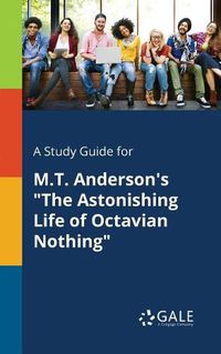 Cover image for A Study Guide for M.T. Anderson's The Astonishing Life of Octavian Nothing