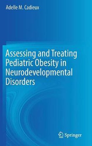 Cover image for Assessing and Treating Pediatric Obesity in Neurodevelopmental Disorders