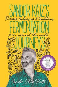 Cover image for Sandor Katz's Fermentation Journeys: Recipes, Techniques, and Traditions from around the World