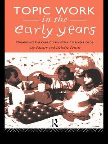 Cover image for Topic Work in the Early Years: Organising the Curriculum for Four to Eight Year Olds