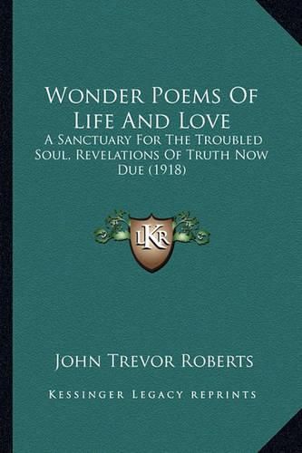 Cover image for Wonder Poems of Life and Love: A Sanctuary for the Troubled Soul, Revelations of Truth Now Due (1918)