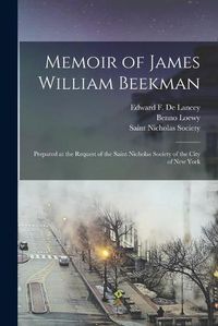 Cover image for Memoir of James William Beekman: Prepared at the Request of the Saint Nicholas Society of the City of New York