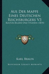 Cover image for Aus Der Mappe Eines Deutschen Reichsburgers V3: Kultur-Bilder Und Studien (1874)