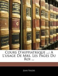 Cover image for Cours D'Hippiatrique ...: A L'Usage de Mrs. Les Pages Du Roi ...