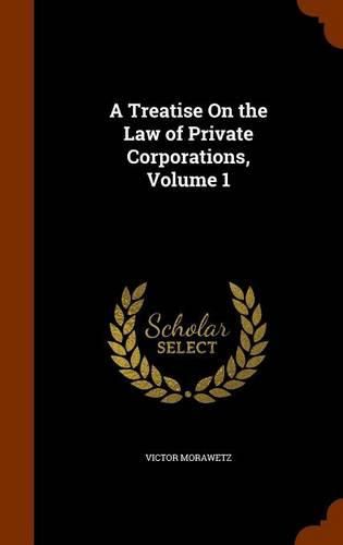 Cover image for A Treatise on the Law of Private Corporations, Volume 1