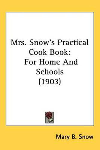 Mrs. Snow's Practical Cook Book: For Home and Schools (1903)