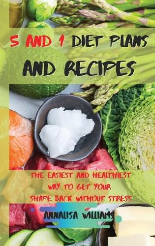 Cover image for 5 and 1 Diet Plans and Recipes: The Easiest and Healthiest Way to get Your Shape Back Without Stress