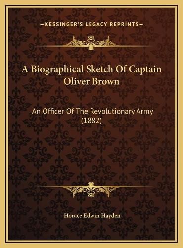 A Biographical Sketch of Captain Oliver Brown: An Officer of the Revolutionary Army (1882)